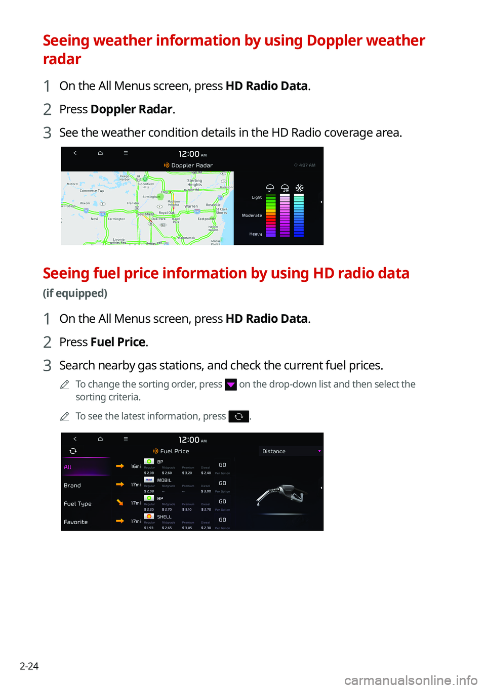 KIA SOUL 2022 Navigation System Quick Reference Guide 2-24
Seeing weather information by using Doppler weather
radar
1 On the All Menus screen, press HD Radio Data.
2 Press Doppler Radar.
3 See the weather condition details in the HD Radio coverage area KIA SOUL 2022 Navigation System Quick Reference Guide 2-24
Seeing weather information by using Doppler weather
radar
1 On the All Menus screen, press HD Radio Data.
2 Press Doppler Radar.
3 See the weather condition details in the HD Radio coverage area