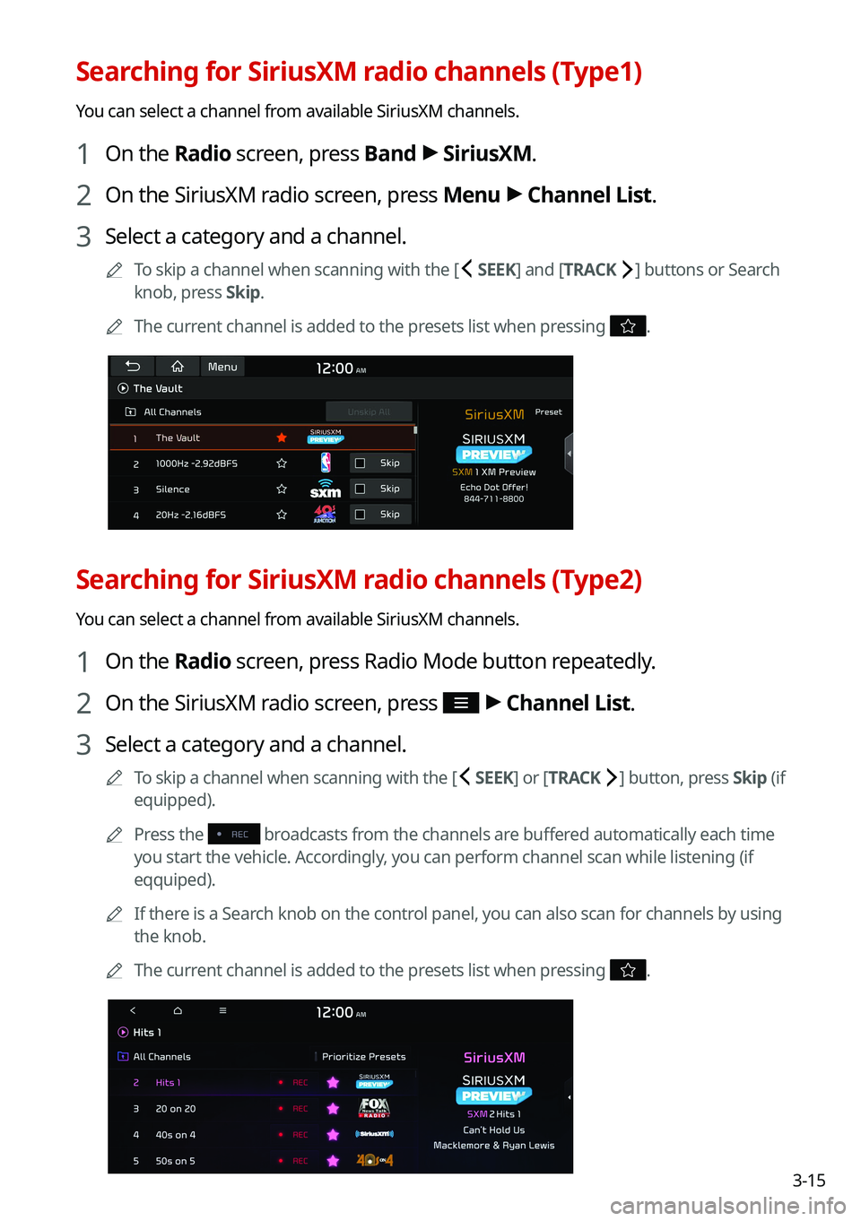 KIA SOUL 2022  Navigation System Quick Reference Guide 3-15
Searching for SiriusXM radio channels (Type1)
You can select a channel from available SiriusXM channels. 
1 On the Radio screen, press Band >
 SiriusXM.
2 On the SiriusXM radio screen, press Menu
