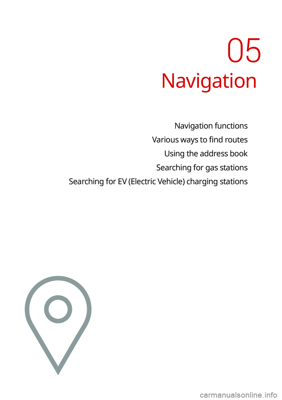 KIA SOUL 2022  Navigation System Quick Reference Guide Navigation
Navigation functions
Various ways to find routes Using the address book
Searching for gas stations
Searching for EV (Electric Vehicle) charging stations
05   