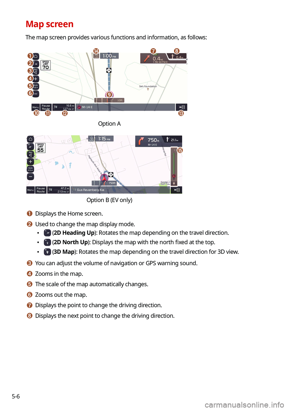 KIA SOUL 2022 Navigation System Quick Reference Guide 5-6
Map screen
The map screen provides various functions and information, as follows:
\037
\036\035
\034
\033
\032
\031
\030
\027
\026
\025\024\023
\022
Option A
o
Option B (EV only)
a a Displays the KIA SOUL 2022 Navigation System Quick Reference Guide 5-6
Map screen
The map screen provides various functions and information, as follows:
\037
\036\035
\034
\033
\032
\031
\030
\027
\026
\025\024\023
\022
Option A
o
Option B (EV only)
a a Displays the