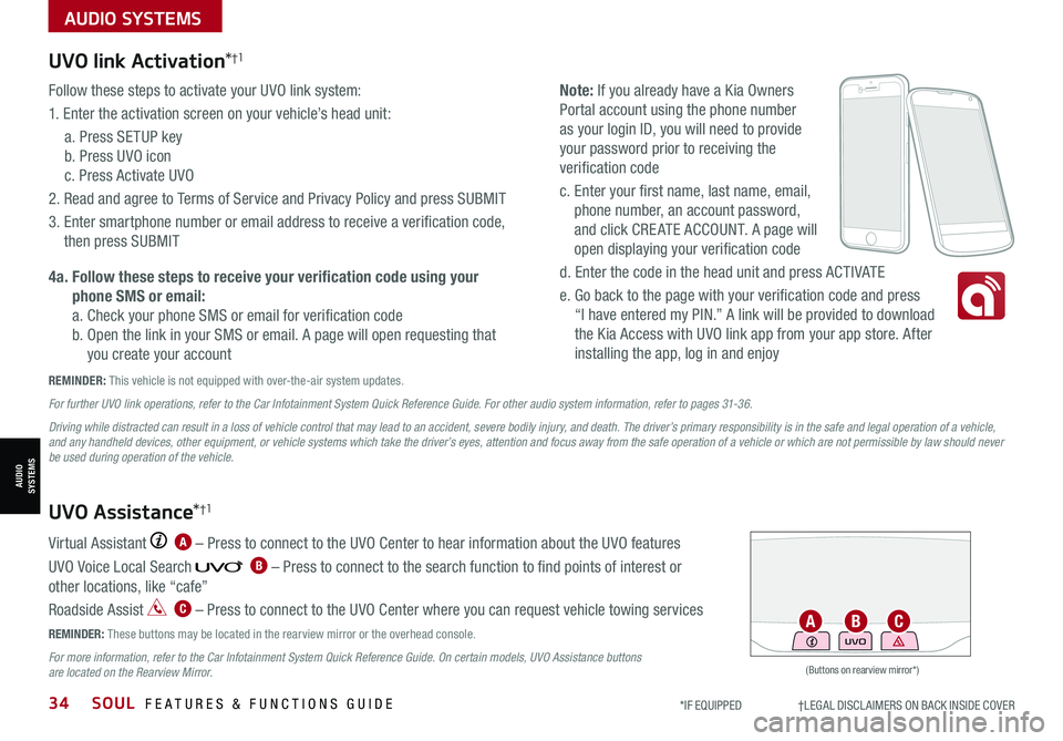 KIA SOUL 2021 Features and Functions Guide 34SOUL FEATURES & FUNCTIONS GUIDE*IF EQUIPPED †LEGAL DISCL AIMERS ON BACK INSIDE COVER
AUDIO SYSTEMS
AUDIOSYSTEMS
UVO link Activation*†1
Follow these steps to activate your UV KIA SOUL 2021 Features and Functions Guide 34SOUL FEATURES & FUNCTIONS GUIDE*IF EQUIPPED †LEGAL DISCL AIMERS ON BACK INSIDE COVER
AUDIO SYSTEMS
AUDIOSYSTEMS
UVO link Activation*†1
Follow these steps to activate your UV