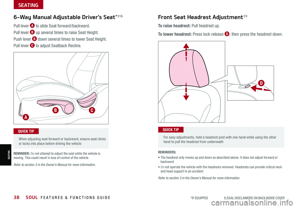 KIA SOUL 2021 Features and Functions Guide 38SOUL FEATURES & FUNCTIONS GUIDE*IF EQUIPPED †LEGAL DISCL AIMERS ON BACK INSIDE COVER
SEATING
SEATING
When adjusting seat forward or backward, ensure seat clicks or locks into KIA SOUL 2021 Features and Functions Guide 38SOUL FEATURES & FUNCTIONS GUIDE*IF EQUIPPED †LEGAL DISCL AIMERS ON BACK INSIDE COVER
SEATING
SEATING
When adjusting seat forward or backward, ensure seat clicks or locks into