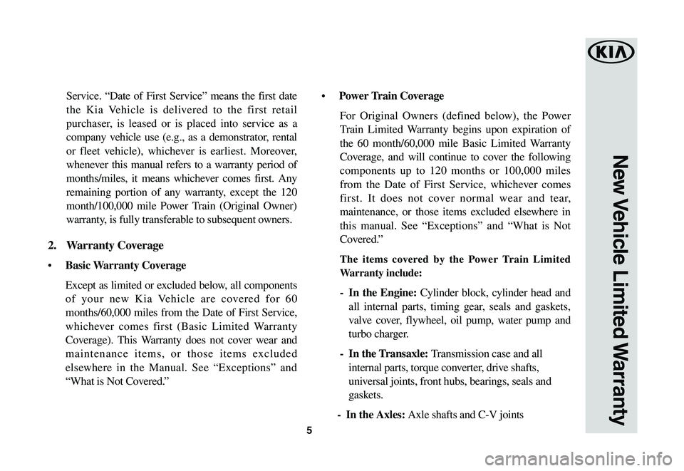 KIA SOUL 2021  Warranty and Consumer Information Guide 5
Service. “Date of First Service” means the first date 
the Kia Vehicle is delivered to the first retail 
purchaser, is leased or is placed into service as a 
company vehicle use (e.g., as a demo