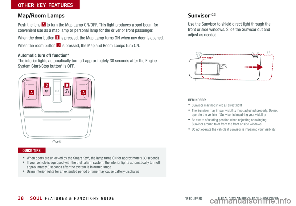 KIA SOUL 2020 Features and Functions Guide SOUL FEATURES & FUNCTIONS GUIDE38
OTHER KEY FEATURES
*IF EQUIPPED †LEGAL DISCL AIMERS ON BACK INSIDE COVER
( Type A )
AA
BC
REMINDERS:
•Sunvisor may not shield all direct li KIA SOUL 2020 Features and Functions Guide SOUL FEATURES & FUNCTIONS GUIDE38
OTHER KEY FEATURES
*IF EQUIPPED †LEGAL DISCL AIMERS ON BACK INSIDE COVER
( Type A )
AA
BC
REMINDERS:
•Sunvisor may not shield all direct li
