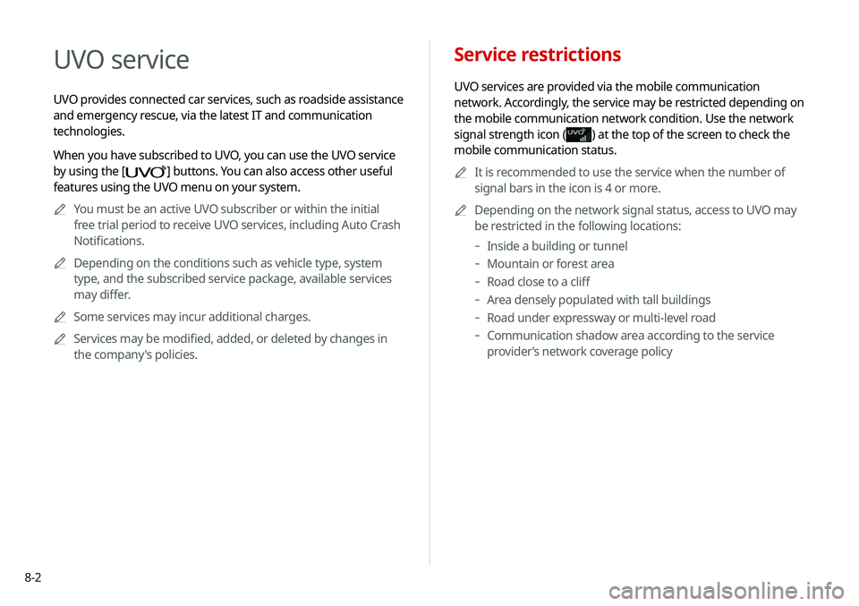KIA SOUL 2020 Navigation System Quick Reference Guide 8-2
Service restrictions
UVO services are provided via the mobile communication
network. Accordingly, the service may be restricted depending on
the mobile communication network condition. Use the n KIA SOUL 2020 Navigation System Quick Reference Guide 8-2
Service restrictions
UVO services are provided via the mobile communication
network. Accordingly, the service may be restricted depending on
the mobile communication network condition. Use the n