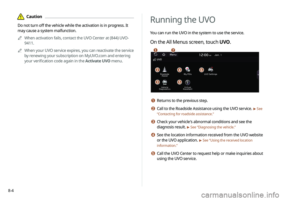 KIA SOUL 2020 Navigation System Quick Reference Guide 8-4
Running the UVO
You can run the UVO in the system to use the service.
On the All Menus screen, touch UVO.
\037\036\035
\034\033
\032\031
a Returns to the previous step.
b Call to the Roadside Assi KIA SOUL 2020 Navigation System Quick Reference Guide 8-4
Running the UVO
You can run the UVO in the system to use the service.
On the All Menus screen, touch UVO.
\037\036\035
\034\033
\032\031
a Returns to the previous step.
b Call to the Roadside Assi