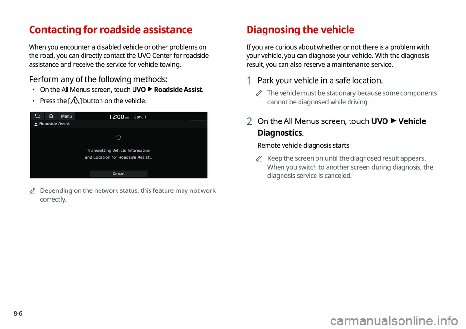 KIA SOUL 2020 Navigation System Quick Reference Guide 8-6
Diagnosing the vehicle
If you are curious about whether or not there is a problem with
your vehicle, you can diagnose your vehicle. With the diagnosis
result, you can also reserve a maintenance KIA SOUL 2020 Navigation System Quick Reference Guide 8-6
Diagnosing the vehicle
If you are curious about whether or not there is a problem with
your vehicle, you can diagnose your vehicle. With the diagnosis
result, you can also reserve a maintenance