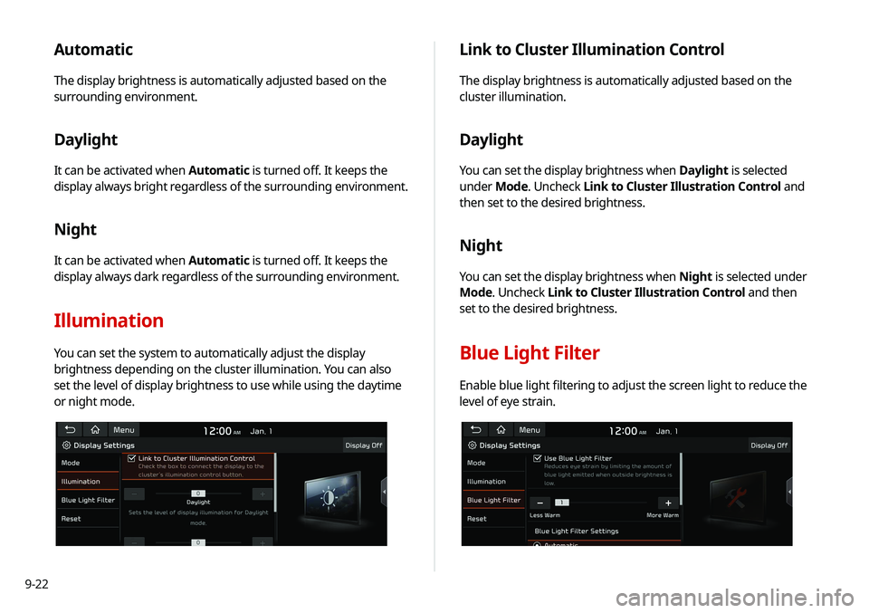 KIA SOUL 2020 Navigation System Quick Reference Guide 9-22
Link to Cluster Illumination Control
The display brightness is automatically adjusted based on the
cluster illumination.
Daylight
You can set the display brightness when Daylight is selected
un KIA SOUL 2020 Navigation System Quick Reference Guide 9-22
Link to Cluster Illumination Control
The display brightness is automatically adjusted based on the
cluster illumination.
Daylight
You can set the display brightness when Daylight is selected
un