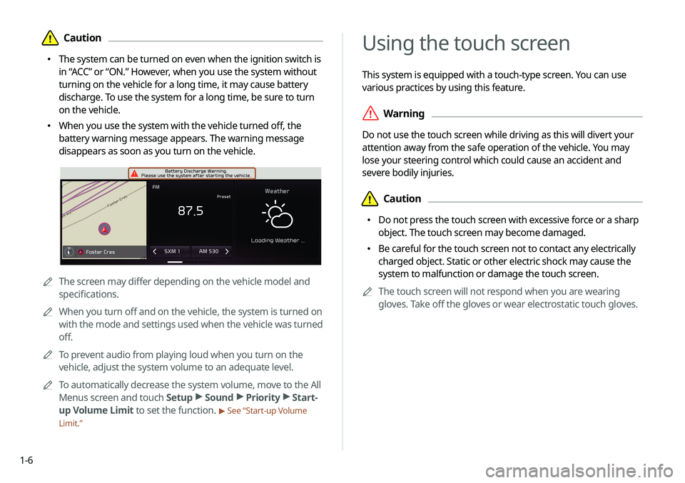 KIA SOUL 2020  Navigation System Quick Reference Guide 1-6
Using the touch screen
This system is equipped with a touch-type screen. You can use 
various practices by using this feature.
 \335Warning
Do not use the touch screen while driving as this will d