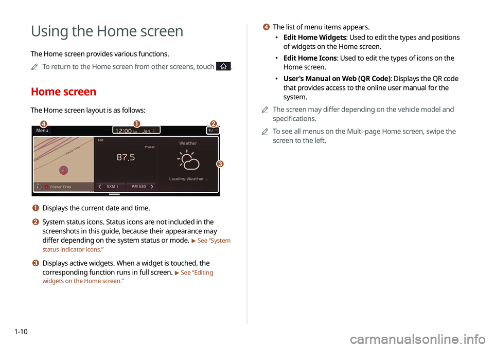 KIA SOUL 2020 Navigation System Quick Reference Guide 1-10
d The list of menu items appears.
\225Edit Home Widgets: Used to edit the types and positions
of widgets on the Home screen.
\225Edit Home Icons: Used to edit the types of icons on the
Home s KIA SOUL 2020 Navigation System Quick Reference Guide 1-10
d The list of menu items appears.
\225Edit Home Widgets: Used to edit the types and positions
of widgets on the Home screen.
\225Edit Home Icons: Used to edit the types of icons on the
Home s