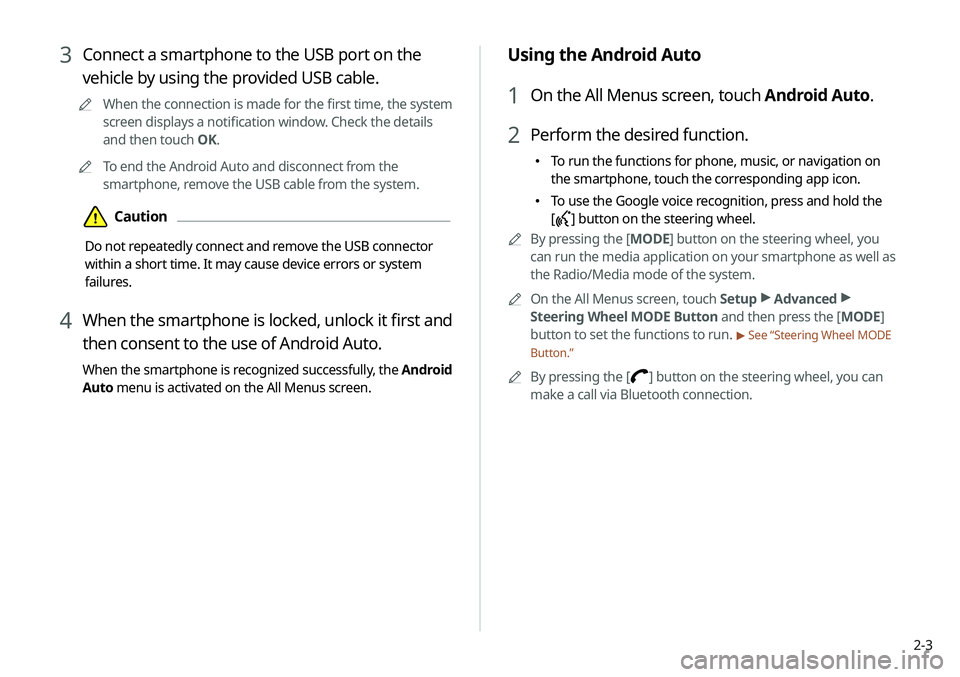 KIA SOUL 2020  Navigation System Quick Reference Guide 2-3
Using the Android Auto
1 On the All Menus screen, touch Android Auto.
2 Perform the desired function.
 \225To run the functions for phone, music, or navigation on 
the smartphone, touch the corres