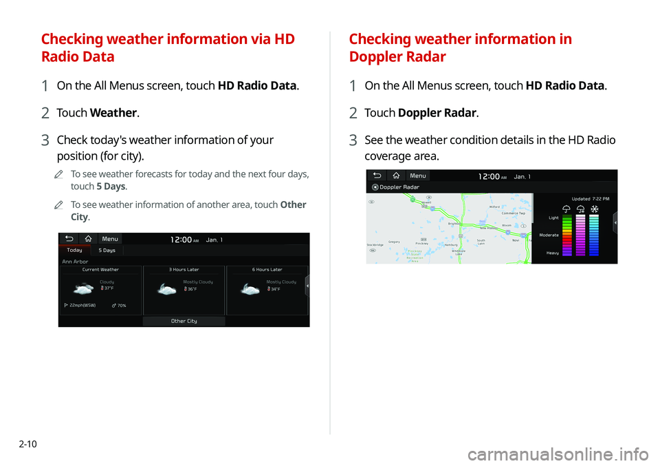 KIA SOUL 2020 Navigation System Quick Reference Guide 2-10
Checking weather information in
Doppler Radar
1 On the All Menus screen, touch HD Radio Data.
2 Touch Doppler Radar.
3 See the weather condition details in the HD Radio
coverage area.
Checking KIA SOUL 2020 Navigation System Quick Reference Guide 2-10
Checking weather information in
Doppler Radar
1 On the All Menus screen, touch HD Radio Data.
2 Touch Doppler Radar.
3 See the weather condition details in the HD Radio
coverage area.
Checking