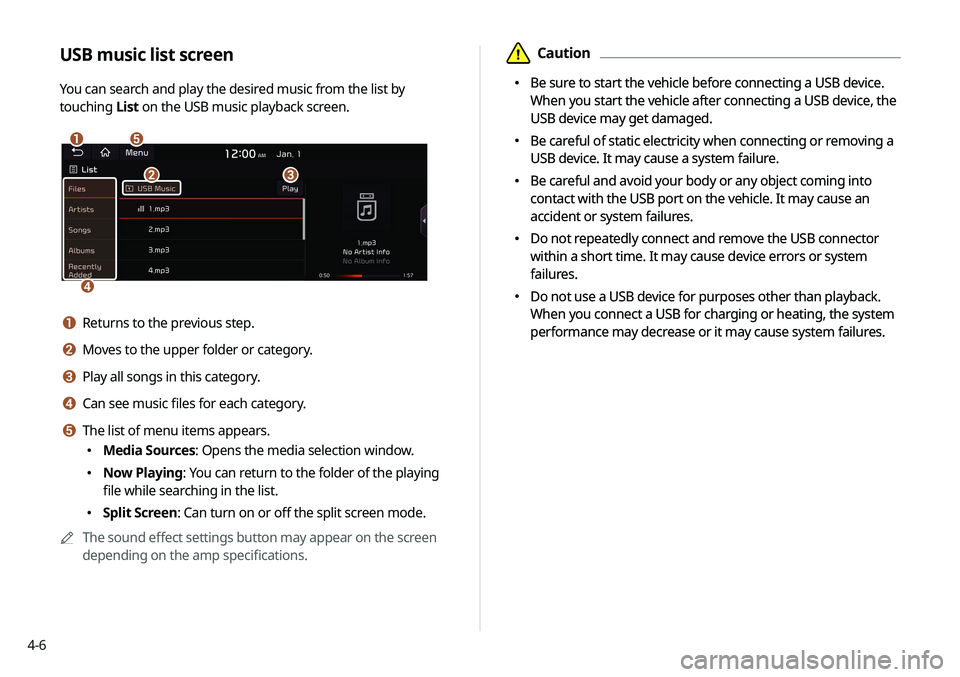 KIA SOUL 2020 Navigation System Quick Reference Guide 4-6
\334Caution
\225 Be sure to start the vehicle before connecting a USB device.
When you start the vehicle after connecting a USB device, the
USB device may get damaged.
\225 Be careful of static KIA SOUL 2020 Navigation System Quick Reference Guide 4-6
\334Caution
\225 Be sure to start the vehicle before connecting a USB device.
When you start the vehicle after connecting a USB device, the
USB device may get damaged.
\225 Be careful of static