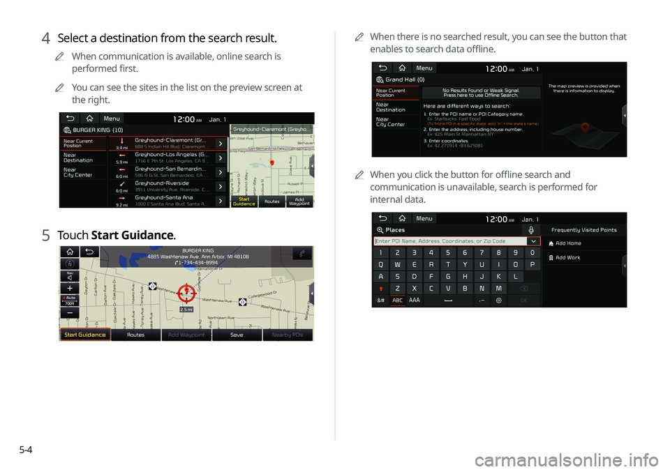 KIA SOUL 2020 Navigation System Quick Reference Guide 5-40000
A
When there is no searched result, you can see the button that
enables to search data offline.
0000AWhen you click the button for offline search and
communication is unavailable, search is KIA SOUL 2020 Navigation System Quick Reference Guide 5-40000
A
When there is no searched result, you can see the button that
enables to search data offline.
0000AWhen you click the button for offline search and
communication is unavailable, search is