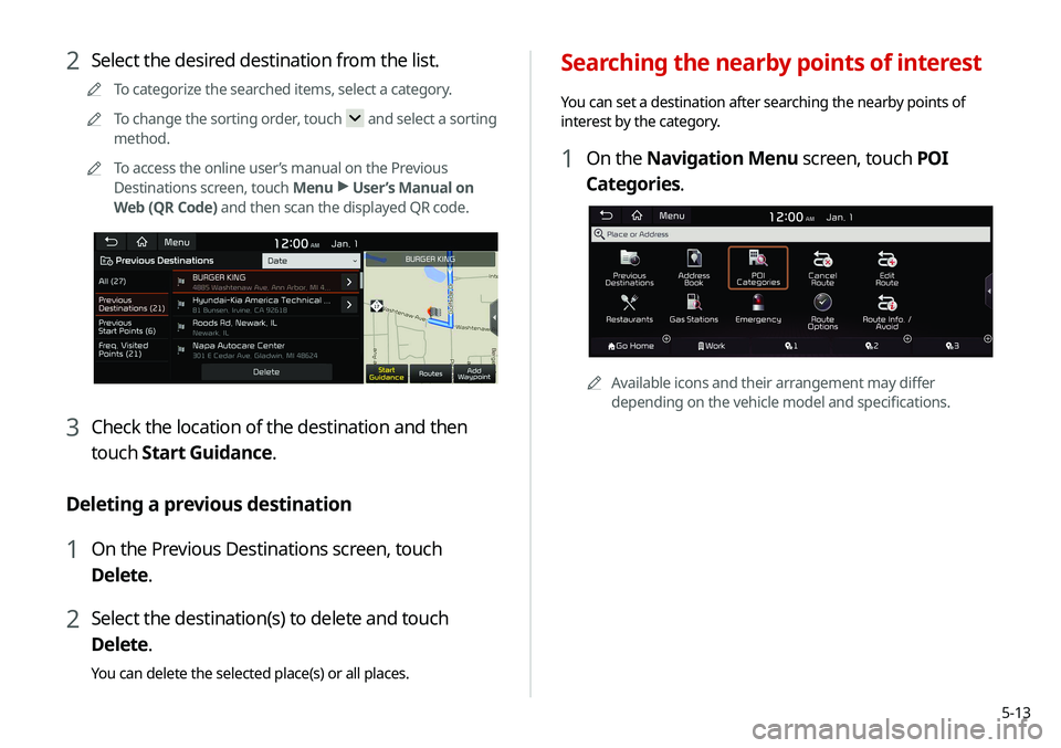 KIA SOUL 2020 Navigation System Quick Reference Guide 5-13
Searching the nearby points of interest
You can set a destination after searching the nearby points of
interest by the category.
1 On the Navigation Menu screen, touch POI
Categories.
0000AAvai KIA SOUL 2020 Navigation System Quick Reference Guide 5-13
Searching the nearby points of interest
You can set a destination after searching the nearby points of
interest by the category.
1 On the Navigation Menu screen, touch POI
Categories.
0000AAvai