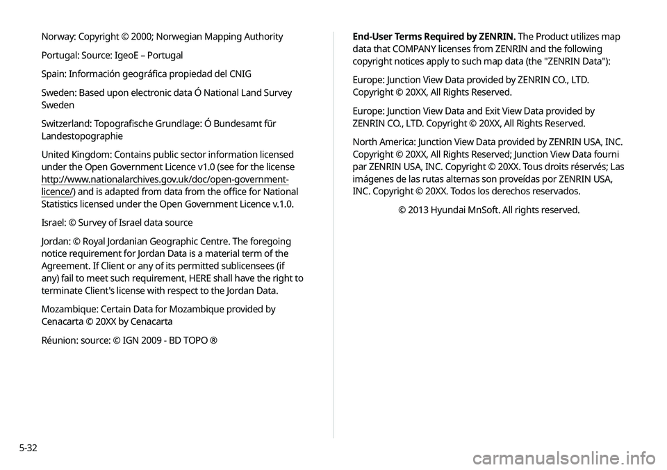 KIA SOUL 2020 Navigation System Quick Reference Guide 5-32
Norway: Copyright © 2000; Norwegian Mapping Authority
Portugal: Source: IgeoE – Portugal
Spain: Información geográfica propiedad del CNIG
Sweden: Based upon electronic data Ó National Land KIA SOUL 2020 Navigation System Quick Reference Guide 5-32
Norway: Copyright © 2000; Norwegian Mapping Authority
Portugal: Source: IgeoE – Portugal
Spain: Información geográfica propiedad del CNIG
Sweden: Based upon electronic data Ó National Land
