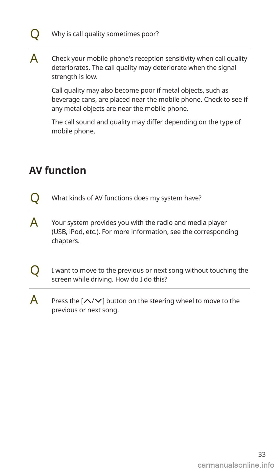 KIA SOUL 2020  Quick Reference Guide 33
QWhy is call quality sometimes poor?
ACheck your mobile phone′s reception sensitivity when call quality 
deteriorates. The call quality may deteriorate when the signal 
strength is low.
Call qual
