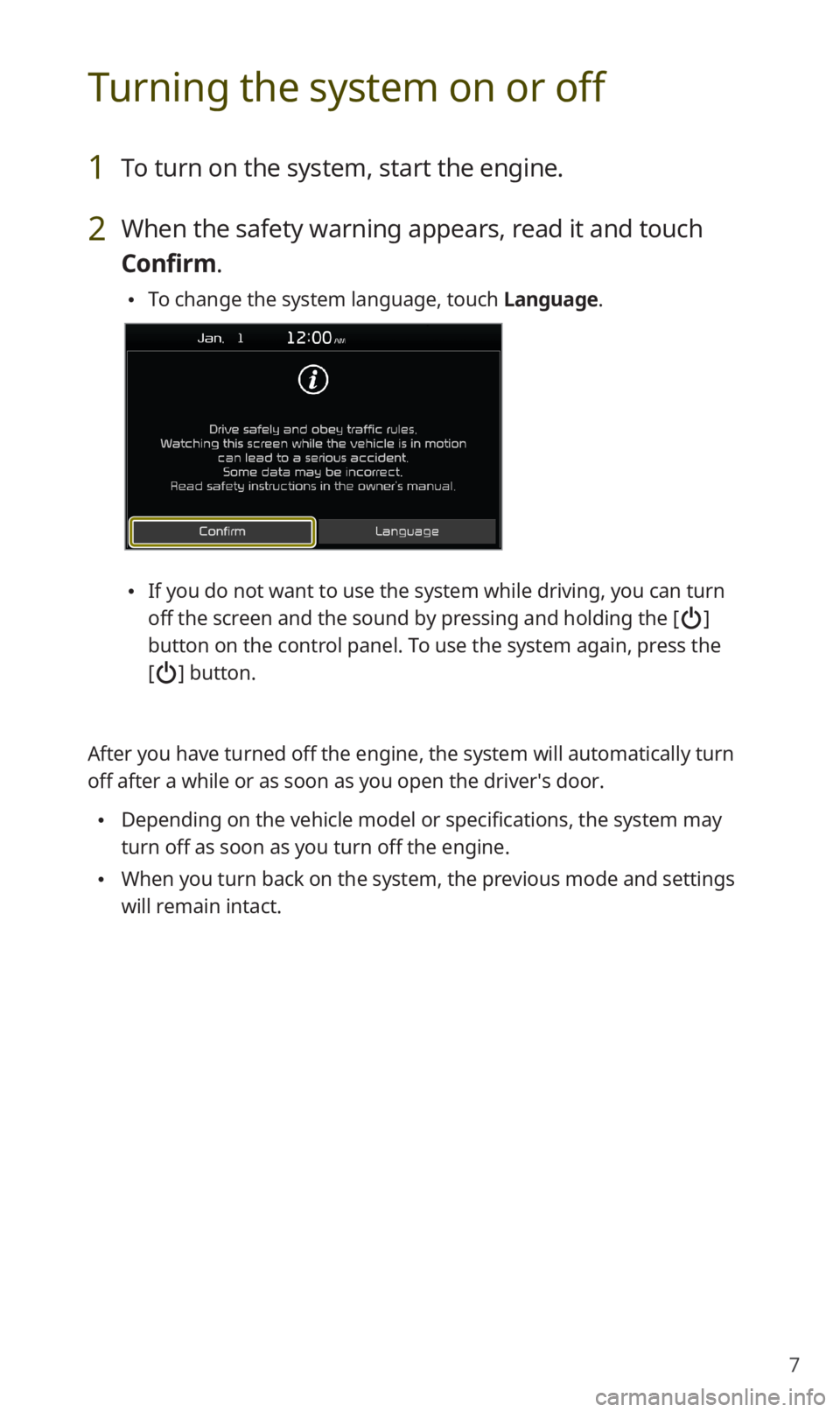 KIA SOUL 2020  Quick Reference Guide 7
Turning the system on or off
1 To turn on the system, start the engine.
2 When the safety warning appears, read it and touch 
Confirm.
 0024To change the system language, touch  Language.
 0024If yo