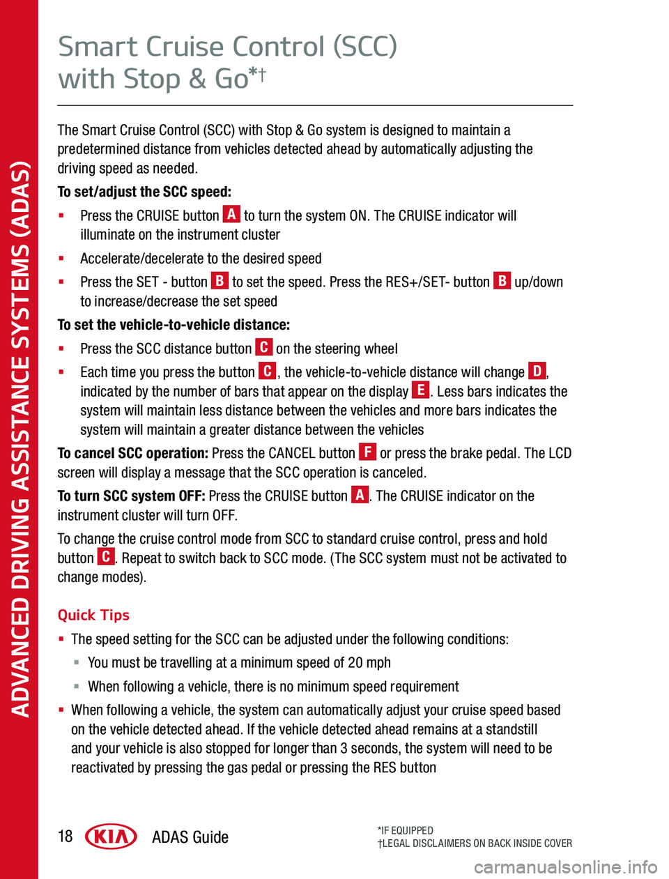 KIA SOUL 2020 Advanced Driving Assistance System The Smart Cruise Control (SCC) with Stop & Go system is designed to maintain a predetermined distance from vehicles detected ahead by automatically adjusting the driving speed as needed
To set/adjust KIA SOUL 2020 Advanced Driving Assistance System The Smart Cruise Control (SCC) with Stop & Go system is designed to maintain a predetermined distance from vehicles detected ahead by automatically adjusting the driving speed as needed
To set/adjust