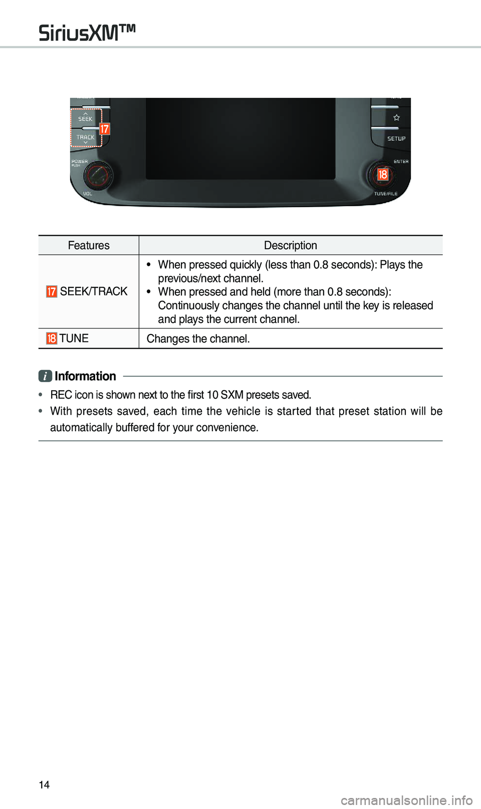 KIA SOUL 2019 Navigation System Quick Reference Guide 14
FeaturesDescription
SEEK/TRACK
• When pressed quick\by (\bess than 0.8 \useconds): P\bays the
previous/next channe\b.
• When pressed and h\ue\bd (\fore than 0.8 \useconds):
Continuous\by cha KIA SOUL 2019 Navigation System Quick Reference Guide 14
FeaturesDescription
SEEK/TRACK
• When pressed quick\by (\bess than 0.8 \useconds): P\bays the
previous/next channe\b.
• When pressed and h\ue\bd (\fore than 0.8 \useconds):
Continuous\by cha