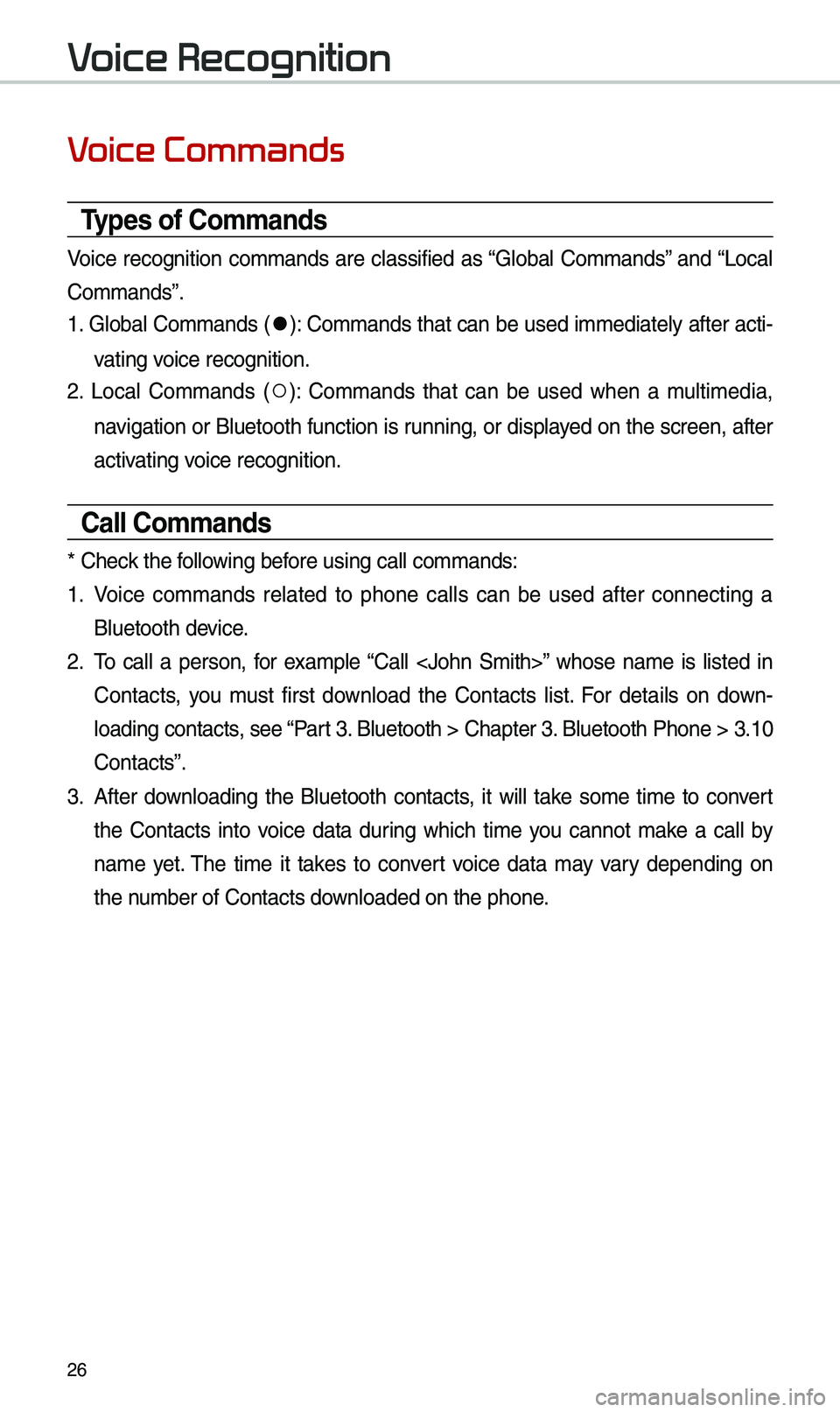KIA SOUL 2019 Navigation System Quick Reference Guide 26
Voice Commands
Types of Co\f\fands
Voice recognition co\f\fands are c\bassified as “G\boba\b Co\f\fands” and “Loca\b
Co\f\fands”.
1. G\boba\b Co\f\fands (
●): Co\f\fands that can KIA SOUL 2019 Navigation System Quick Reference Guide 26
Voice Commands
Types of Co\f\fands
Voice recognition co\f\fands are c\bassified as “G\boba\b Co\f\fands” and “Loca\b
Co\f\fands”.
1. G\boba\b Co\f\fands (
●): Co\f\fands that can