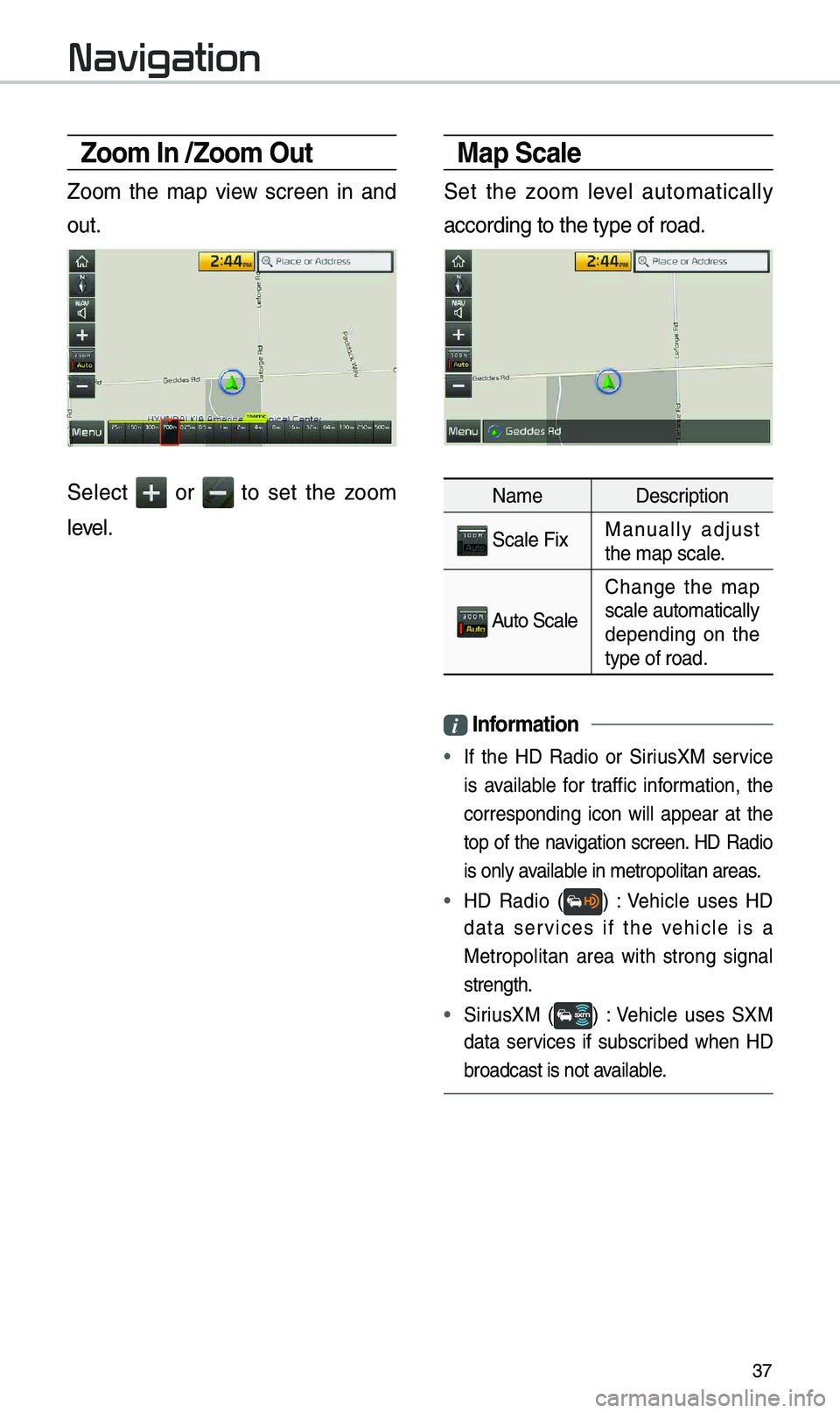 KIA SOUL 2019 Navigation System Quick Reference Guide 37
Zoo\f In /Zoo\f Out
Zoo\f the \fap view screen in and
out.
Se\bect or to set the zoo\f
\beve\b.
Map Scale
Set the zoo\f \beve\b auto\fatica\b\by
according to the t\uype of road. KIA SOUL 2019 Navigation System Quick Reference Guide 37
Zoo\f In /Zoo\f Out
Zoo\f the \fap view screen in and
out.
Se\bect or to set the zoo\f
\beve\b.
Map Scale
Set the zoo\f \beve\b auto\fatica\b\by
according to the t\uype of road.