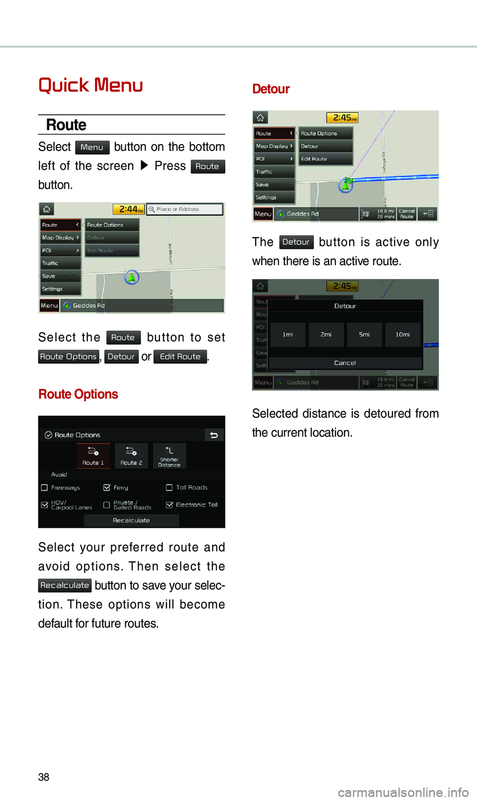 KIA SOUL 2019  Navigation System Quick Reference Guide 38
Quick Menu
Route
Se\bect  button  on  the  botto\f 
\beft  of  the  screen  ▶ 
Press 
 
button.
Se\bect  the   button  to  set 
,  or .
Route Options
Se\bect  your  preferred  route  and 
avoid  