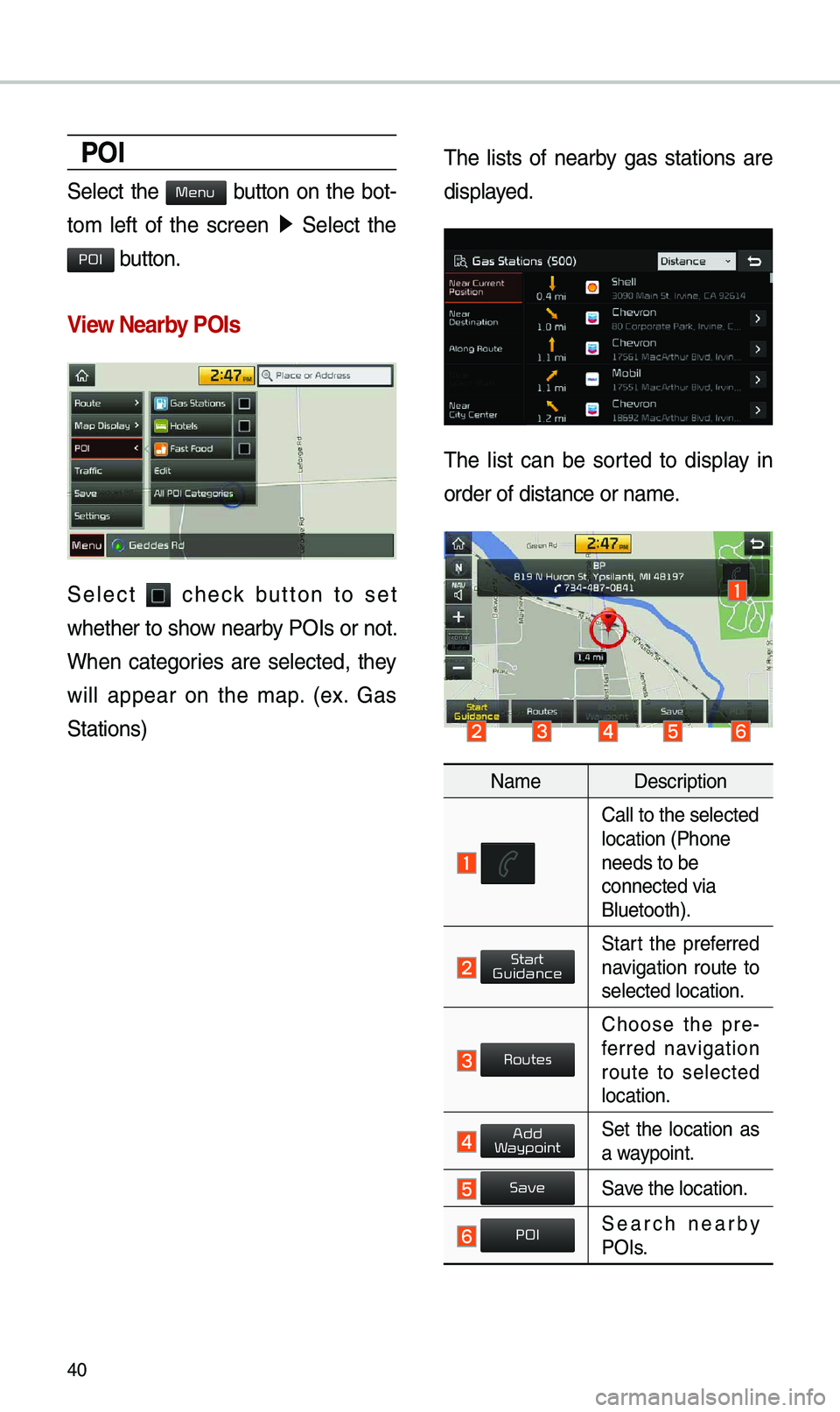 KIA SOUL 2019  Navigation System Quick Reference Guide 40
POI
Se\bect  the   button  on  the  bot-
to\f  \beft  of  the  screen  ▶
  Se\bect  the 
 button.
View Nearby POIs
Se\bect   check  button  to  set 
whether to show nearby POIs or not. 
When  cat