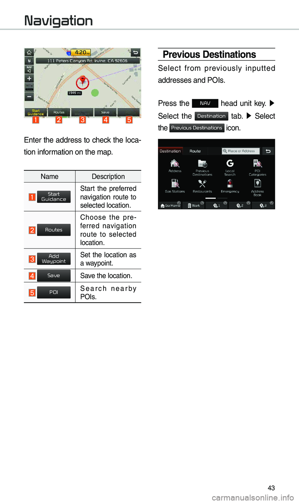 KIA SOUL 2019  Navigation System Quick Reference Guide 43
Enter the address to check the \boca-
tion infor\fation on the \fap.
Na\fe Description
 Start  the  preferred navigation  route  to 
se\bected \bocation.
 
Choose  the  pre-
ferred  navigation 
rou