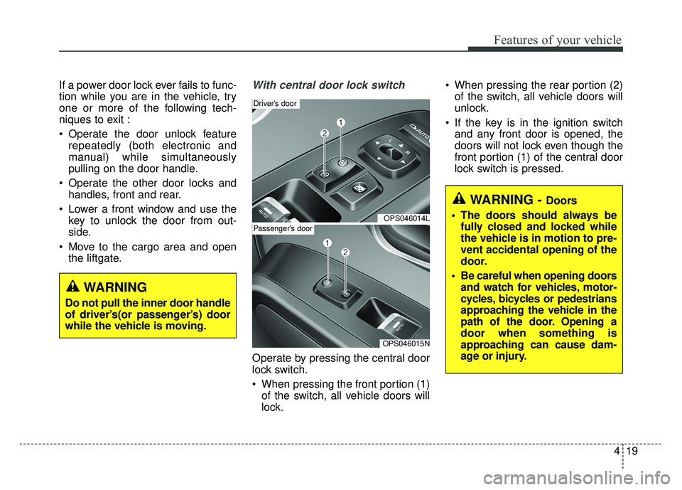 KIA SOUL 2018 Owners Manual 419
Features of your vehicle
If a power door lock ever fails to func-
tion while you are in the vehicle, try
one or more of the following tech-
niques to exit :
Operate the door unlock featurerepeate KIA SOUL 2018 Owners Manual 419
Features of your vehicle
If a power door lock ever fails to func-
tion while you are in the vehicle, try
one or more of the following tech-
niques to exit :
Operate the door unlock featurerepeate