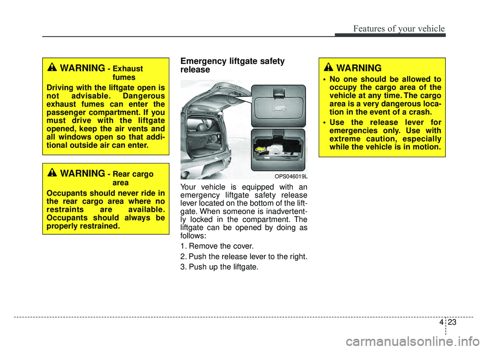 KIA SOUL 2018 Owners Manual 423
Features of your vehicle
Emergency liftgate safety
release
Your vehicle is equipped with an
emergency liftgate safety release
lever located on the bottom of the lift-
gate. When someone is inadver KIA SOUL 2018 Owners Manual 423
Features of your vehicle
Emergency liftgate safety
release
Your vehicle is equipped with an
emergency liftgate safety release
lever located on the bottom of the lift-
gate. When someone is inadver