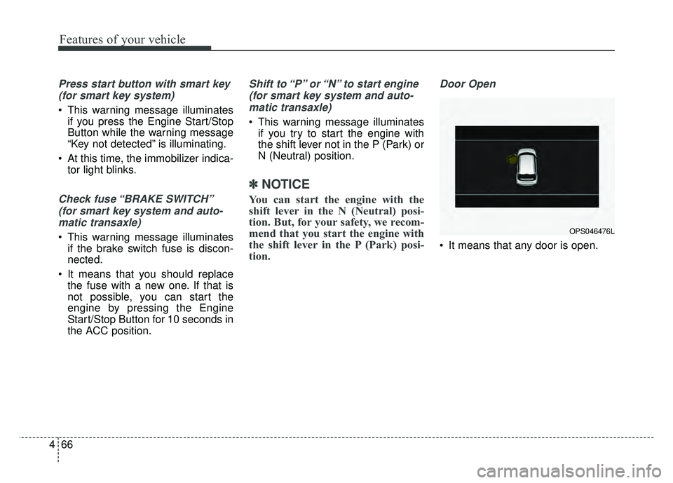 KIA SOUL 2018  Owners Manual Features of your vehicle
66
4
Press start button with smart key 
(for smart key system)
 This warning message illuminates if you press the Engine Start/Stop
Button while the warning message
“Key not