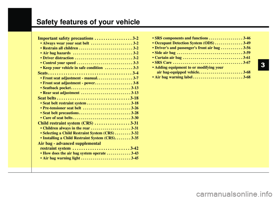 KIA SOUL 2018 User Guide Safety features of your vehicle
Important safety precautions . . . . . . . . . . . . . . . . . 3-2
• Always wear your seat belt . . . . . . . . . . . . . . . . . . . . . 3-2
. . . . . . . . . . . KIA SOUL 2018 User Guide Safety features of your vehicle
Important safety precautions . . . . . . . . . . . . . . . . . 3-2
• Always wear your seat belt . . . . . . . . . . . . . . . . . . . . . 3-2
. . . . . . . . . . .