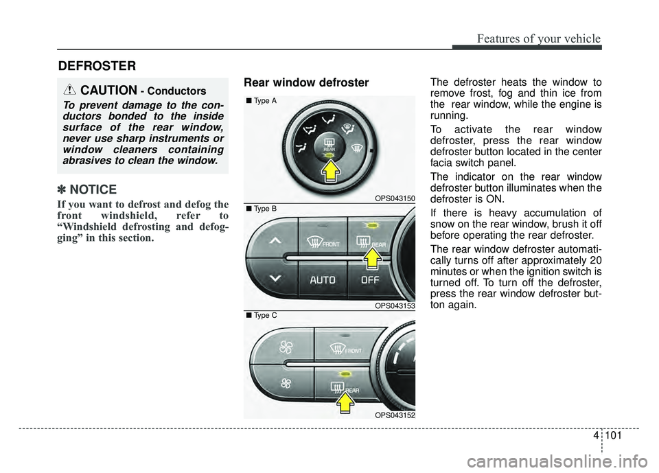 KIA SOUL 2018 Owners Manual 4101
Features of your vehicle
✽
✽NOTICE
If you want to defrost and defog the
front windshield, refer to
“Windshield defrosting and defog-
ging” in this section.
Rear window defrosterThe defros KIA SOUL 2018 Owners Manual 4101
Features of your vehicle
✽
✽NOTICE
If you want to defrost and defog the
front windshield, refer to
“Windshield defrosting and defog-
ging” in this section.
Rear window defrosterThe defros