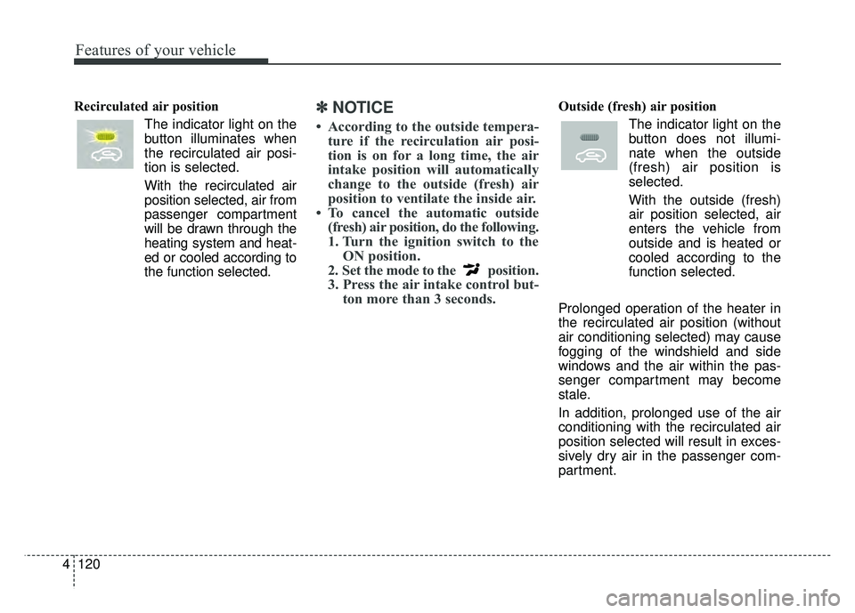KIA SOUL 2018 Owners Manual Features of your vehicle
120
4
Recirculated air position
The indicator light on the
button illuminates when
the recirculated air posi-
tion is selected.
With the recirculated air position selected, ai KIA SOUL 2018 Owners Manual Features of your vehicle
120
4
Recirculated air position
The indicator light on the
button illuminates when
the recirculated air posi-
tion is selected.
With the recirculated air position selected, ai