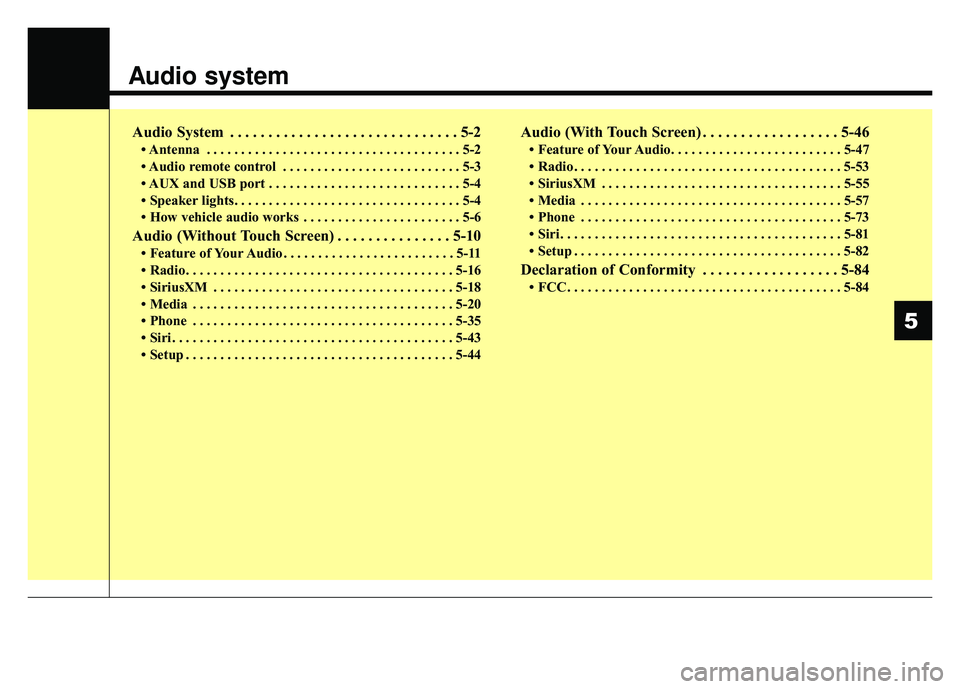 KIA SOUL 2018  Owners Manual Audio system
Audio System . . . . . . . . . . . . . . . . . . . . . . . . . . . . . . 5-2
• Antenna . . . . . . . . . . . . . . . . . . . . . . . . . . . . . . . . . . . . \
. 5-2
• Audio remote c