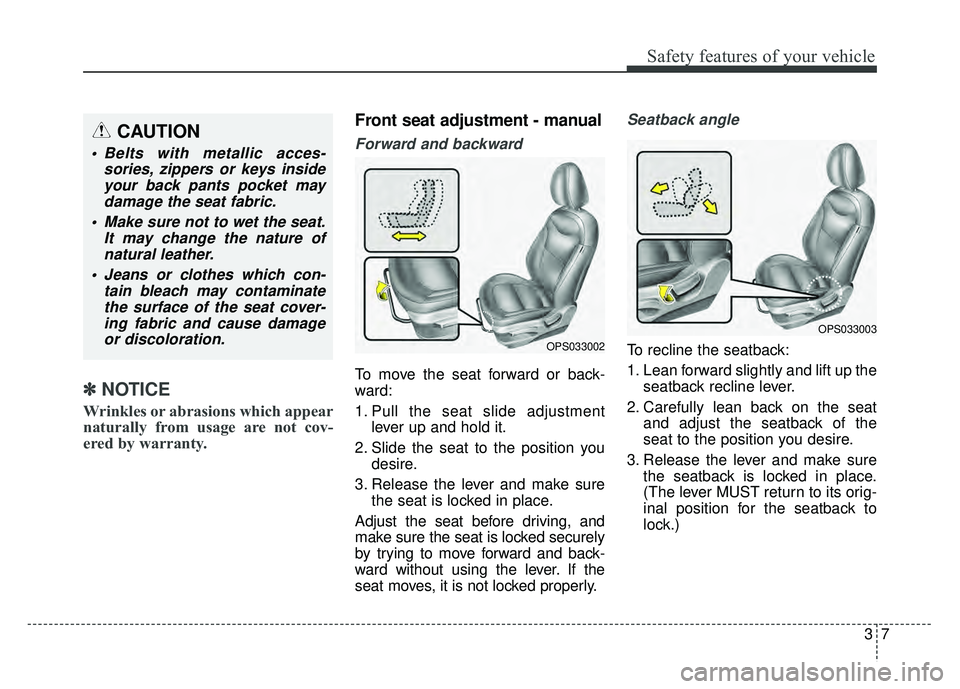 KIA SOUL 2018 Owners Manual 37
Safety features of your vehicle
✽
✽
NOTICE
Wrinkles or abrasions which appear
naturally from usage are not cov-
ered by warranty.
Front seat adjustment - manual
Forward and backward
To move KIA SOUL 2018 Owners Manual 37
Safety features of your vehicle
✽
✽
NOTICE
Wrinkles or abrasions which appear
naturally from usage are not cov-
ered by warranty.
Front seat adjustment - manual
Forward and backward
To move