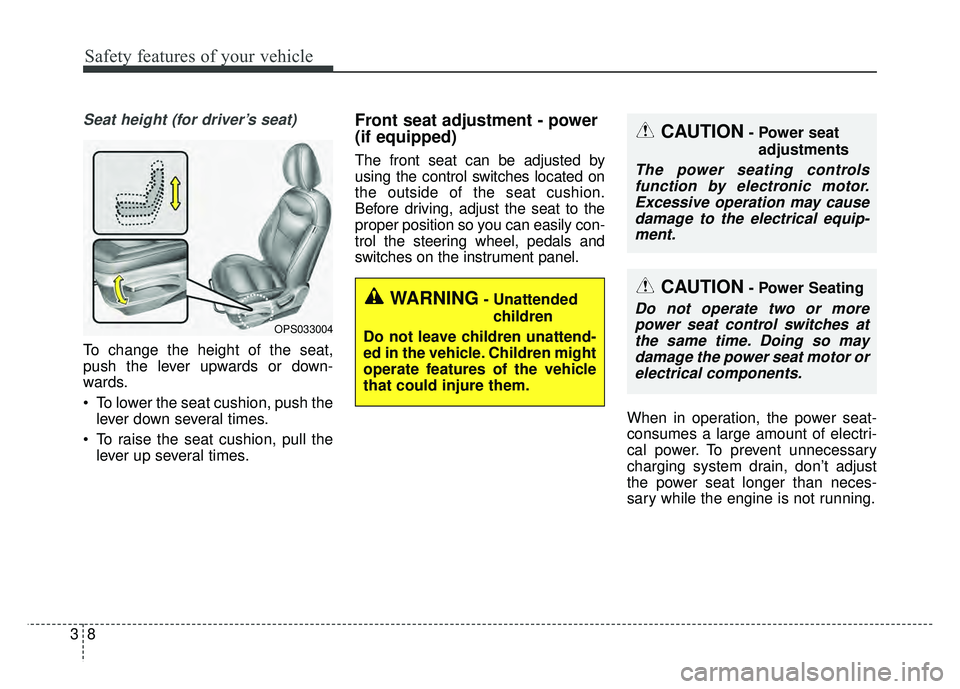 KIA SOUL 2018 Owners Manual Safety features of your vehicle
83
Seat height (for driver’s seat)
To change the height of the seat,
push the lever upwards or down-
wards.
To lower the seat cushion, push thelever down several tim KIA SOUL 2018 Owners Manual Safety features of your vehicle
83
Seat height (for driver’s seat)
To change the height of the seat,
push the lever upwards or down-
wards.
To lower the seat cushion, push thelever down several tim