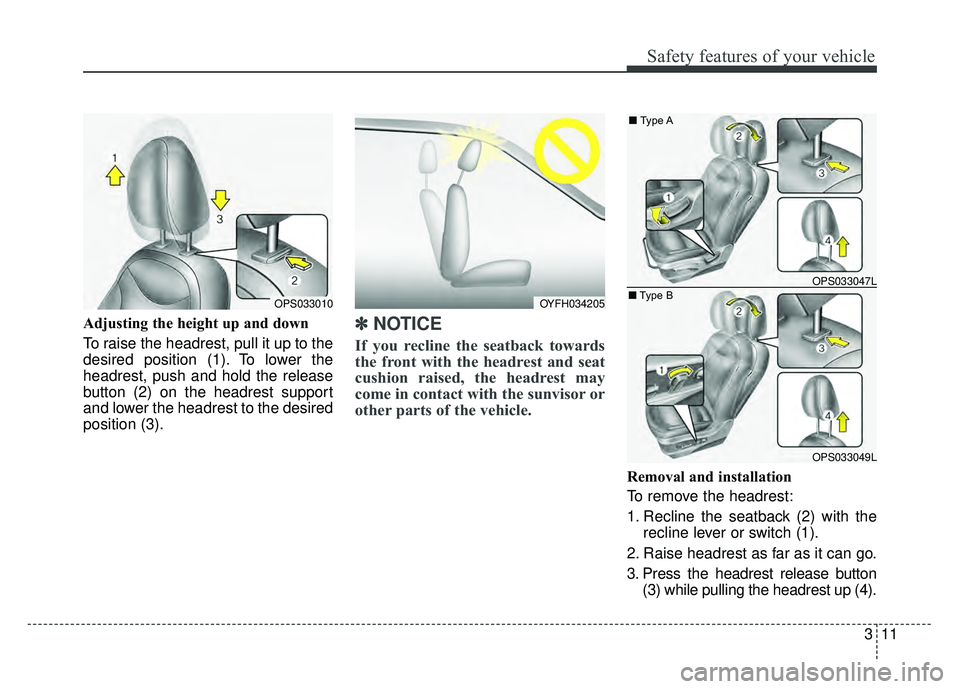 KIA SOUL 2018 Owners Manual 311
Safety features of your vehicle
Adjusting the height up and down
To raise the headrest, pull it up to the
desired position (1). To lower the
headrest, push and hold the release
button (2) on the h KIA SOUL 2018 Owners Manual 311
Safety features of your vehicle
Adjusting the height up and down
To raise the headrest, pull it up to the
desired position (1). To lower the
headrest, push and hold the release
button (2) on the h