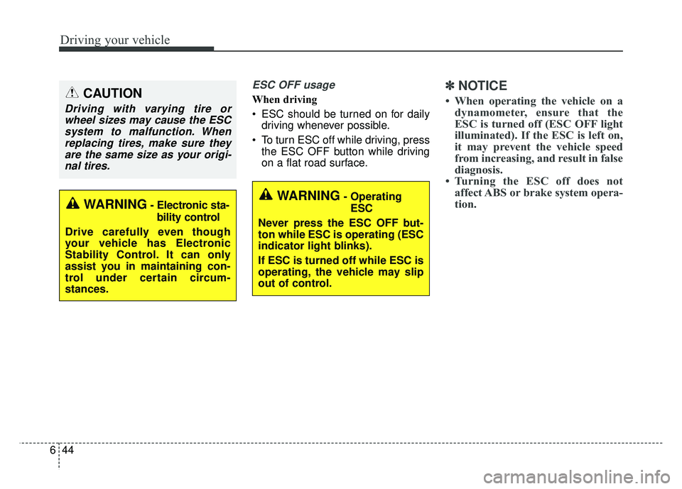 KIA SOUL 2018  Owners Manual Driving your vehicle
44
6
ESC OFF usage
When driving
 ESC should be turned on for daily
driving whenever possible.
 To turn ESC off while driving, press the ESC OFF button while driving
on a flat road