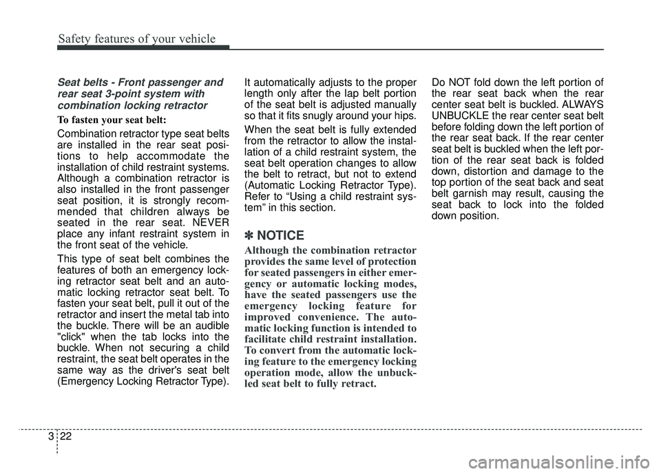 KIA SOUL 2018 Owners Guide Safety features of your vehicle
22
3
Seat belts - Front passenger and
rear seat 3-point system withcombination locking retractor
To fasten your seat belt:
Combination retractor type seat belts
are in KIA SOUL 2018 Owners Guide Safety features of your vehicle
22
3
Seat belts - Front passenger and
rear seat 3-point system withcombination locking retractor
To fasten your seat belt:
Combination retractor type seat belts
are in