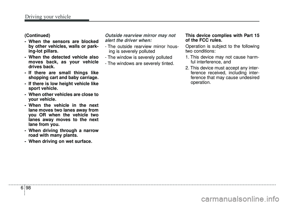 KIA SOUL 2018  Owners Manual Driving your vehicle
98
6
(Continued)
- When the sensors are blocked
by other vehicles, walls or park-
ing-lot pillars.
- When the detected vehicle also moves back, as your vehicle
drives back.
- If t