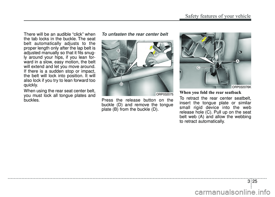 KIA SOUL 2018 Service Manual 325
Safety features of your vehicle
There will be an audible “click” when
the tab locks in the buckle. The seat
belt automatically adjusts to the
proper length only after the lap belt is
adjusted KIA SOUL 2018 Service Manual 325
Safety features of your vehicle
There will be an audible “click” when
the tab locks in the buckle. The seat
belt automatically adjusts to the
proper length only after the lap belt is
adjusted