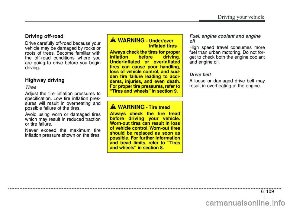 KIA SOUL 2018 Owners Manual 6109
Driving your vehicle
Driving off-road
Drive carefully off-road because your
vehicle may be damaged by rocks or
roots of trees. Become familiar with
the off-road conditions where you
are going t KIA SOUL 2018 Owners Manual 6109
Driving your vehicle
Driving off-road
Drive carefully off-road because your
vehicle may be damaged by rocks or
roots of trees. Become familiar with
the off-road conditions where you
are going t