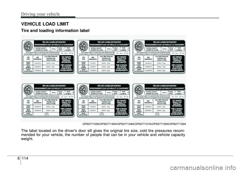 KIA SOUL 2018 Owners Manual Driving your vehicle
114
6
VEHICLE LOAD LIMIT
The label located on the drivers door sill gives the original tire size, cold tire pressures recom-
mended for your vehicle, the number of people that ca KIA SOUL 2018 Owners Manual Driving your vehicle
114
6
VEHICLE LOAD LIMIT
The label located on the drivers door sill gives the original tire size, cold tire pressures recom-
mended for your vehicle, the number of people that ca