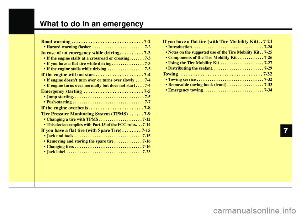 KIA SOUL 2018 Owners Manual What to do in an emergency
Road warning . . . . . . . . . . . . . . . . . . . . . . . . . . . . . . 7-2
• Hazard warning flasher . . . . . . . . . . . . . . . . . . . . . . . . 7-2
In case of an eme KIA SOUL 2018 Owners Manual What to do in an emergency
Road warning . . . . . . . . . . . . . . . . . . . . . . . . . . . . . . 7-2
• Hazard warning flasher . . . . . . . . . . . . . . . . . . . . . . . . 7-2
In case of an eme
