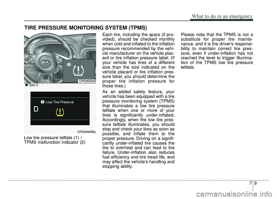 KIA SOUL 2018 Owners Manual 79
What to do in an emergency
TIRE PRESSURE MONITORING SYSTEM (TPMS)
Low tire pressure telltale (1) /
TPMS malfunction indicator (2)Each tire, including the spare (if pro-
vided), should be checked mo KIA SOUL 2018 Owners Manual 79
What to do in an emergency
TIRE PRESSURE MONITORING SYSTEM (TPMS)
Low tire pressure telltale (1) /
TPMS malfunction indicator (2)Each tire, including the spare (if pro-
vided), should be checked mo
