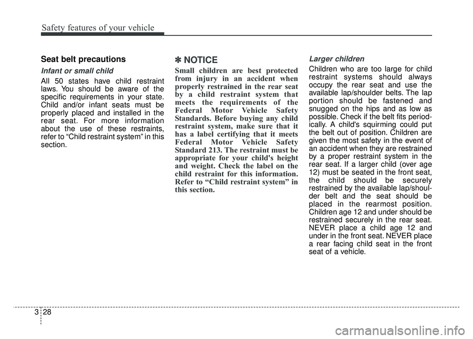 KIA SOUL 2018 Service Manual Safety features of your vehicle
28
3
Seat belt precautions
Infant or small child
All 50 states have child restraint
laws. You should be aware of the
specific requirements in your state.
Child and/or i KIA SOUL 2018 Service Manual Safety features of your vehicle
28
3
Seat belt precautions
Infant or small child
All 50 states have child restraint
laws. You should be aware of the
specific requirements in your state.
Child and/or i
