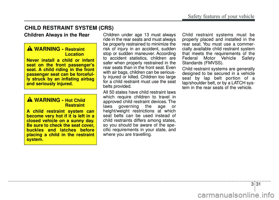 KIA SOUL 2018 Service Manual 331
Safety features of your vehicle
Children Always in the RearChildren under age 13 must always
ride in the rear seats and must always
be properly restrained to minimize the
risk of injury in an acci KIA SOUL 2018 Service Manual 331
Safety features of your vehicle
Children Always in the RearChildren under age 13 must always
ride in the rear seats and must always
be properly restrained to minimize the
risk of injury in an acci