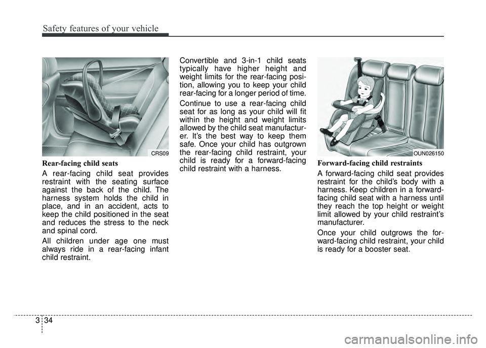 KIA SOUL 2018 Workshop Manual Safety features of your vehicle
34
3
Rear-facing child seats
A rear-facing child seat provides
restraint with the seating surface
against the back of the child. The
harness system holds the child in
p KIA SOUL 2018 Workshop Manual Safety features of your vehicle
34
3
Rear-facing child seats
A rear-facing child seat provides
restraint with the seating surface
against the back of the child. The
harness system holds the child in
p